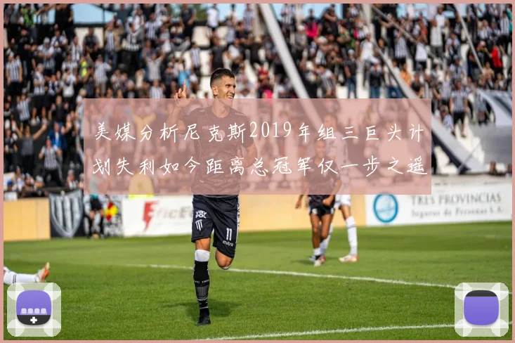 美媒分析尼克斯2019年组三巨头计划失利如今距离总冠军仅一步之遥